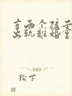 有两个孩子一方出轨离婚会怎么判