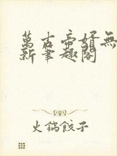 万古帝婿无弹窗新笔趣阁