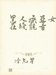 黑人操亚女视频在线观看