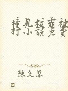 撞见校霸被爸爸打小说免费阅读