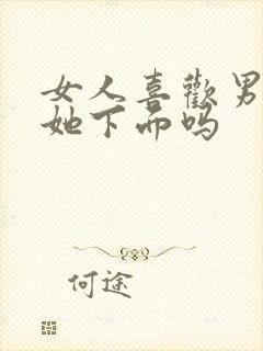 女人喜欢男人舔她下面吗