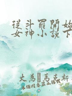 从斗罗开始俘获女神小说下载