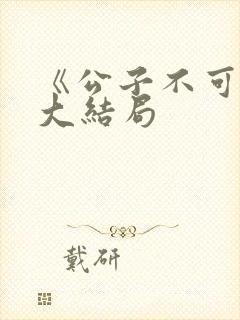 《公子不可求》大结局