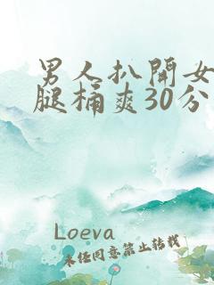 男人扒开女人的腿桶爽30分钟