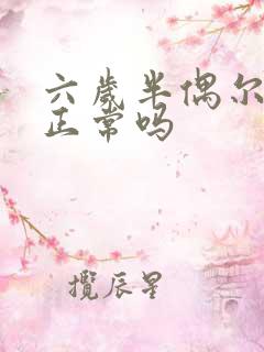 六岁半偶尔尿床正常吗