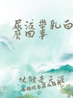 尿液带乳白色怎么回事