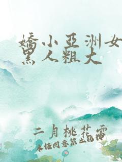 娇小亚洲女人与黑人粗大