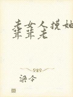 老女人摸她的毛茸茸老