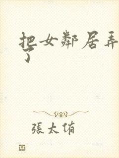 把女邻居弄高潮了