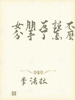 女朋友说不合适分手了怎么挽回