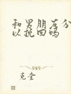 和男朋友分手可以挽回吗