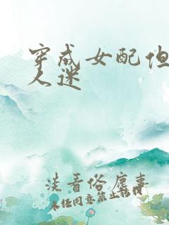 穿成女配但是万人迷