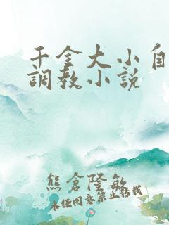 千金大小自愿被调教小说