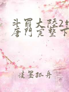 斗罗大陆2绝世唐门完整下载