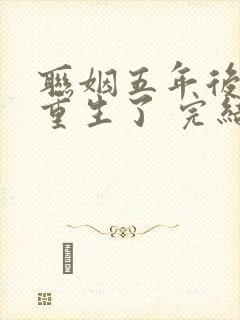 联姻五年后,她重生了 完结