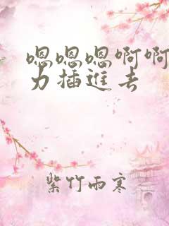 嗯嗯嗯啊啊啊用力插进去