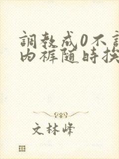 调教成0不许穿内裤随时挨c小说bl