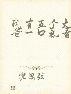 我有五个大佬爸爸一口气看完