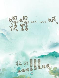 嗯嗯……哦……快点