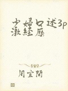 少妇口述3p刺激经历