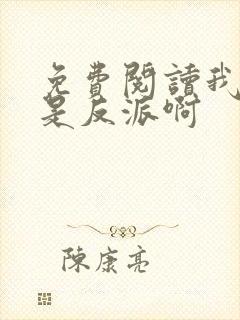 免费阅读我真的是反派啊