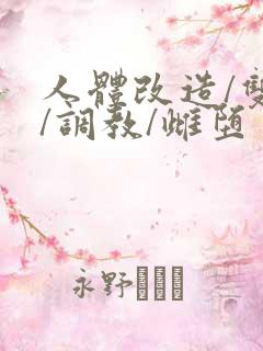 人体改造/双性/调教/雌堕