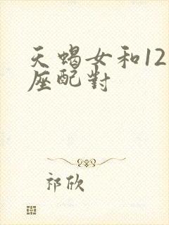 天蝎女和12星座配对