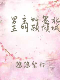 男主叫墨北辰女主叫顾倾城