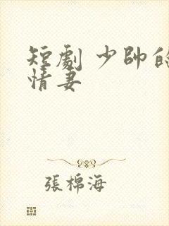 短剧 少帅的冷情妻