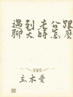 遇到老公跟小三聊天时怎么办