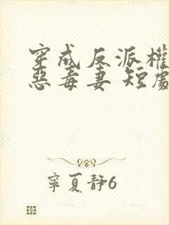 穿成反派权臣的恶毒妻 短剧