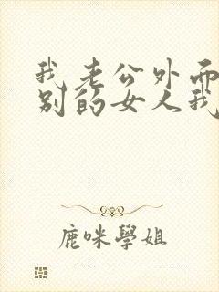 我老公外面有了别的女人我该怎么办