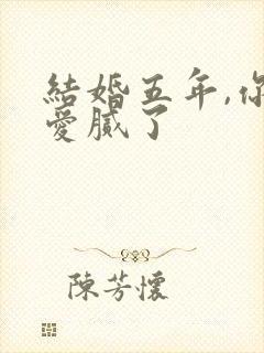 结婚五年,你说爱腻了