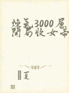 炼气3000层开局收女帝为徒无删节