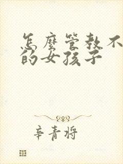 怎么管教不听话的女孩子