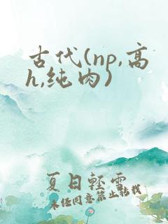 古代(np,高h,纯肉)