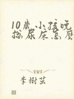 10岁小孩晚上总尿床怎么办