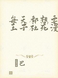 每天都想要病娇王子社死漫画免费全集