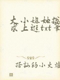 大小姐她总是不求上进txt笔趣阁