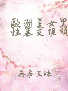 欧洲美女黑人粗性暴交视频