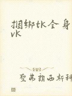 捆绑tk全身丨vk