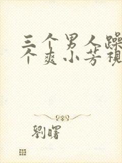 三个男人躁我一个爽小芳视频gg视频,con