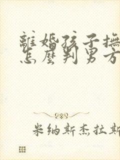 离婚孩子抚养权怎么判男方出轨