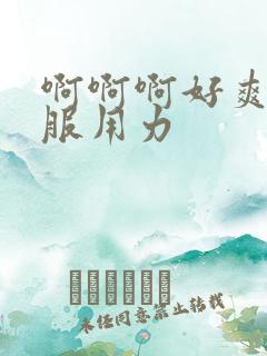 啊啊啊好爽好舒服用力