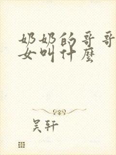 奶奶的哥哥的孙女叫什么