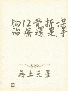 胸12骨折保守治疗还是手术好