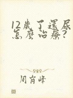 12岁了还尿床怎么治疗?