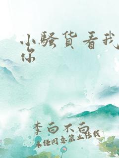 小骚货看我操死你