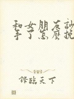 和女朋友吵架分手了怎么挽回的话语