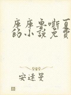库库鲁嘶夏安安的小说免费阅读